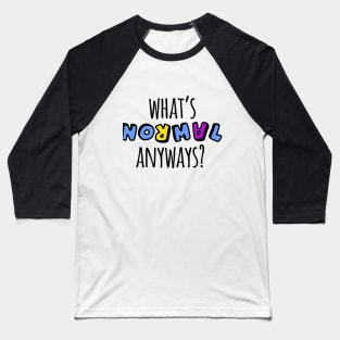 What's Normal Anyways? Baseball T-Shirt